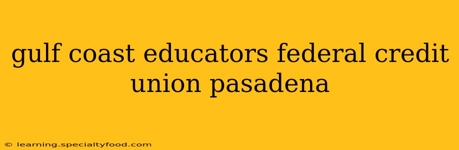 gulf coast educators federal credit union pasadena