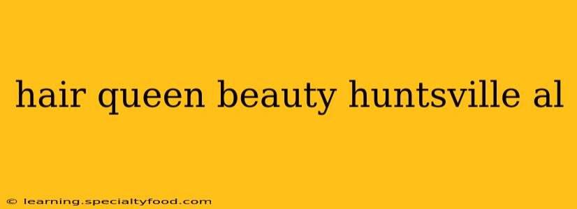 hair queen beauty huntsville al