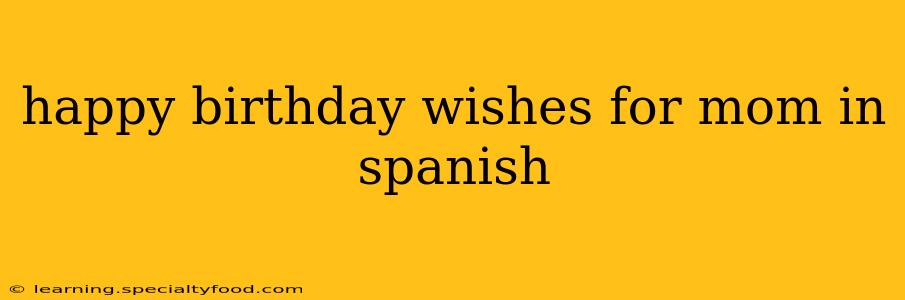 happy birthday wishes for mom in spanish