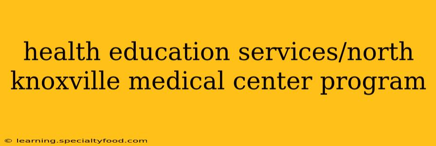 health education services/north knoxville medical center program