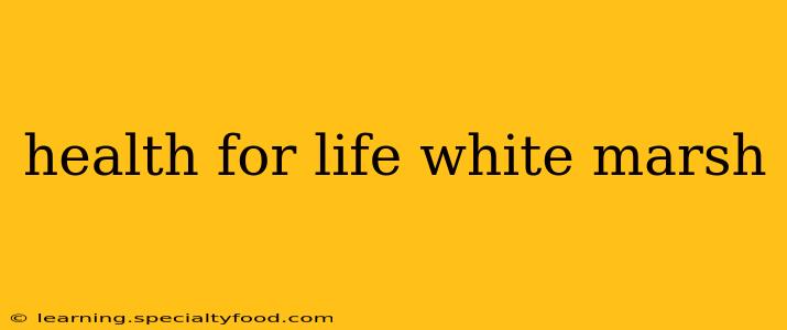 health for life white marsh