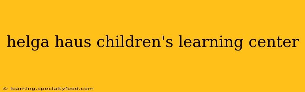 helga haus children's learning center