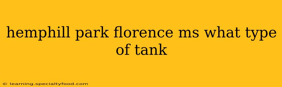 hemphill park florence ms what type of tank