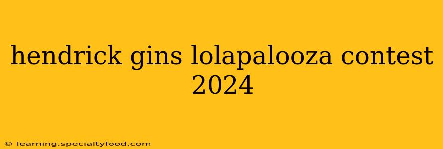 hendrick gins lolapalooza contest 2024