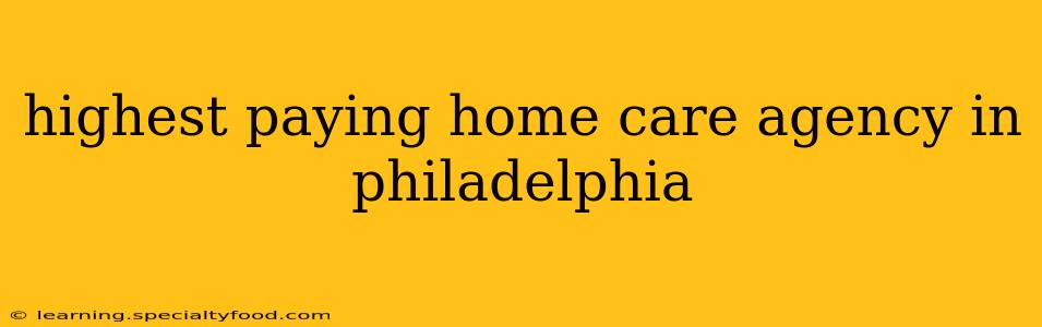 highest paying home care agency in philadelphia