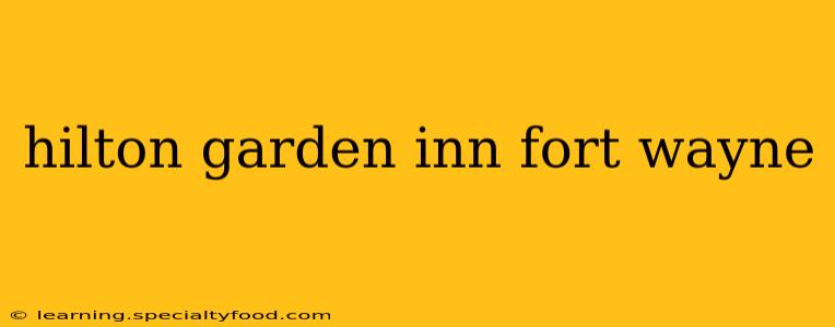 hilton garden inn fort wayne