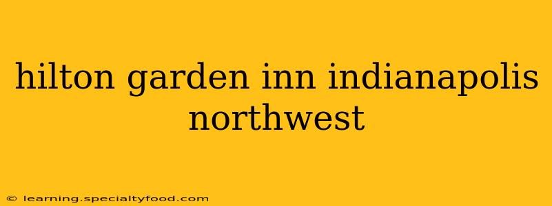 hilton garden inn indianapolis northwest
