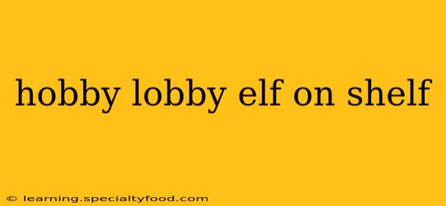hobby lobby elf on shelf