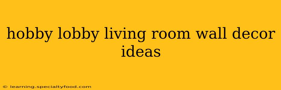hobby lobby living room wall decor ideas
