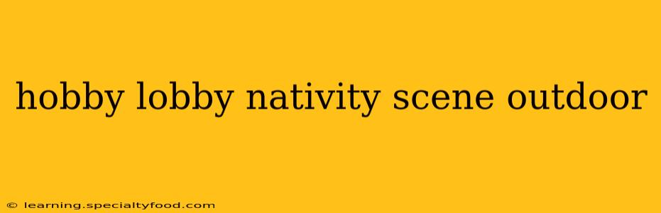 hobby lobby nativity scene outdoor