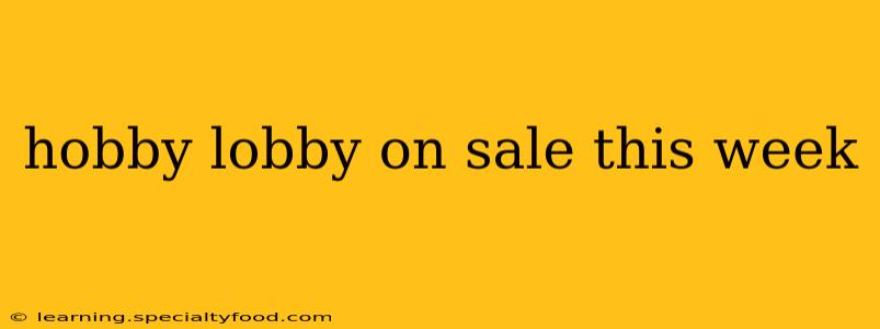 hobby lobby on sale this week