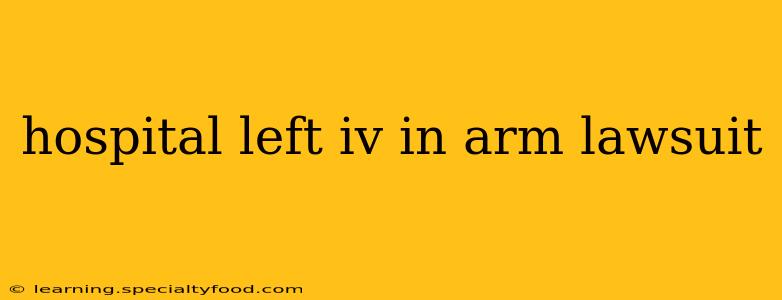hospital left iv in arm lawsuit