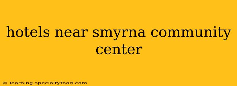 hotels near smyrna community center