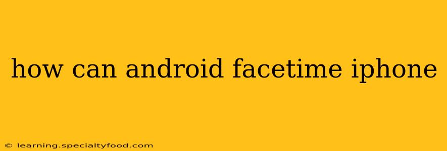 how can android facetime iphone
