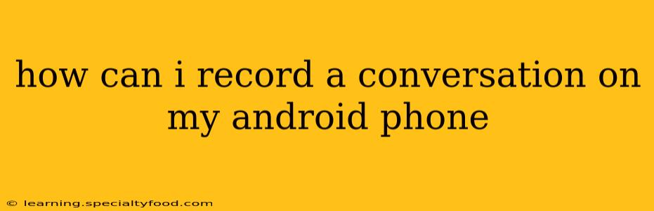 how can i record a conversation on my android phone
