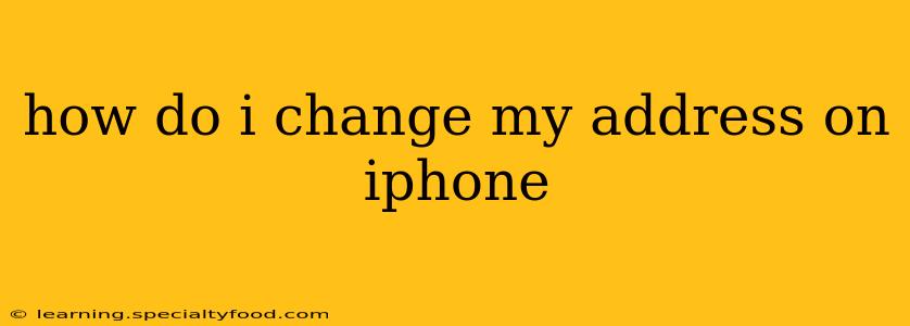 how do i change my address on iphone