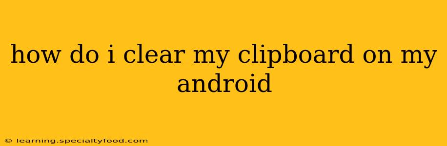 how do i clear my clipboard on my android