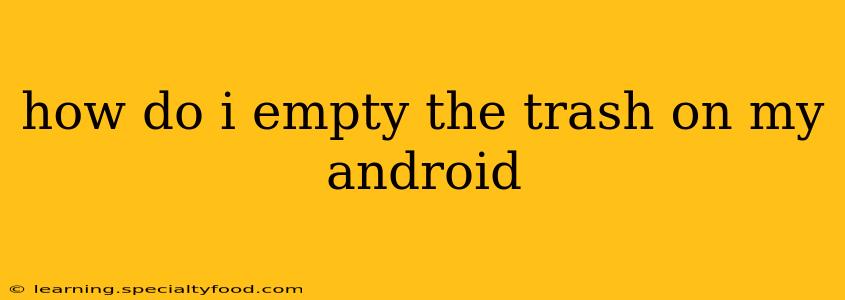 how do i empty the trash on my android