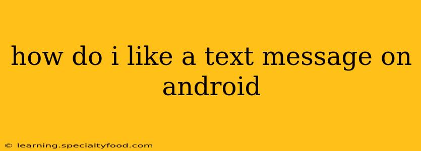 how do i like a text message on android