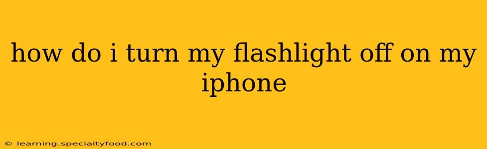 how do i turn my flashlight off on my iphone