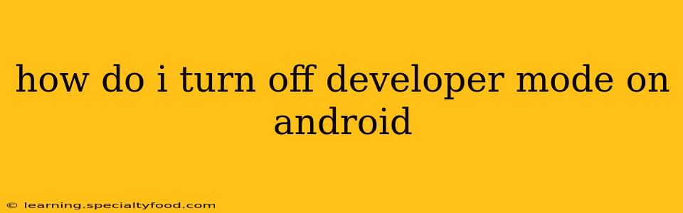 how do i turn off developer mode on android