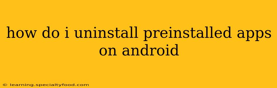 how do i uninstall preinstalled apps on android