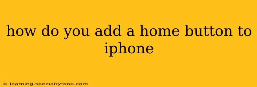 how do you add a home button to iphone