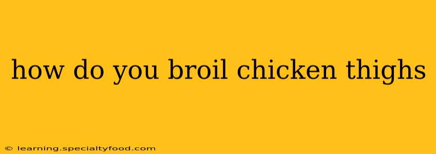 how do you broil chicken thighs