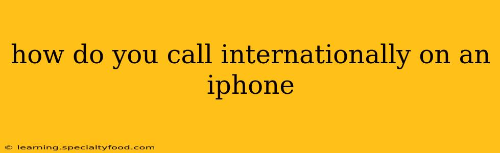 how do you call internationally on an iphone