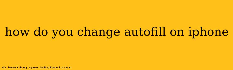 how do you change autofill on iphone