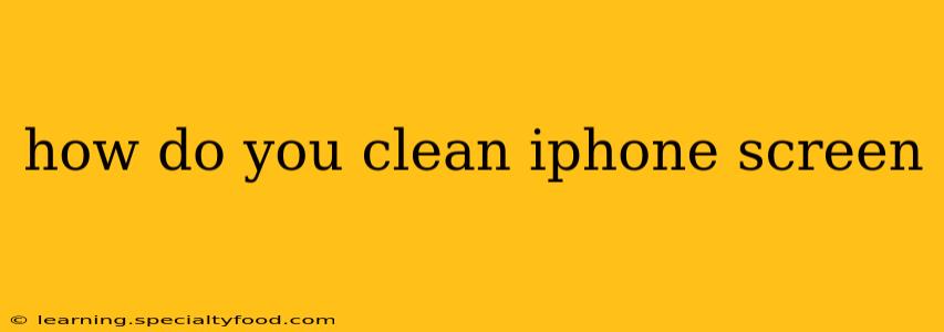 how do you clean iphone screen