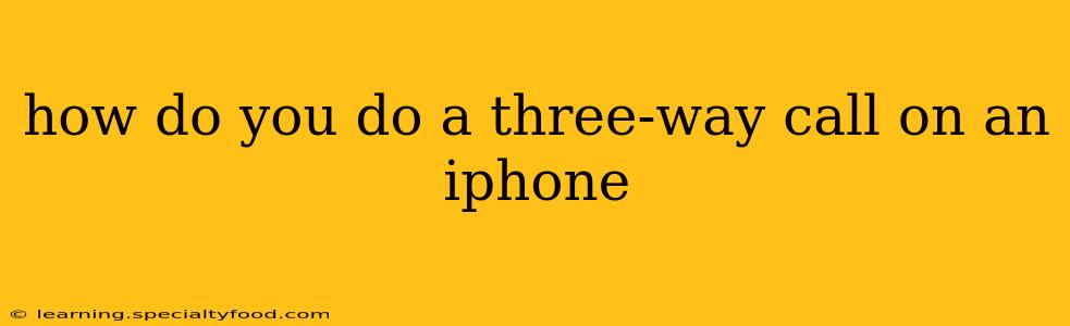 how do you do a three-way call on an iphone