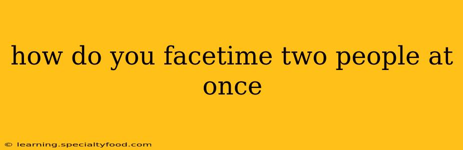 how do you facetime two people at once