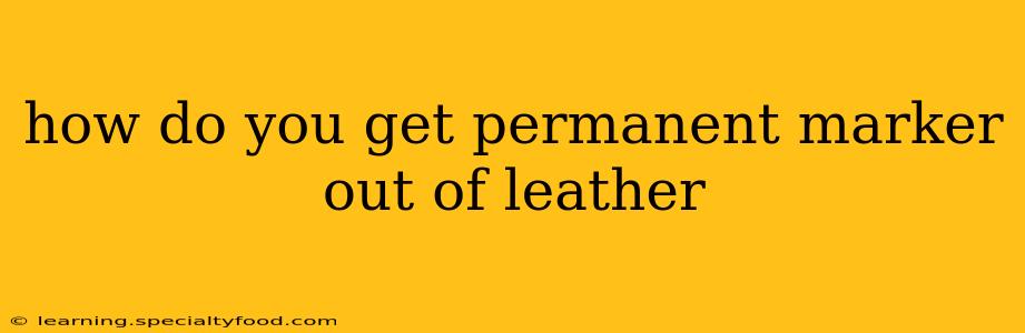 how do you get permanent marker out of leather