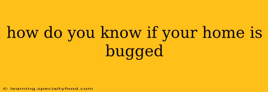 how do you know if your home is bugged