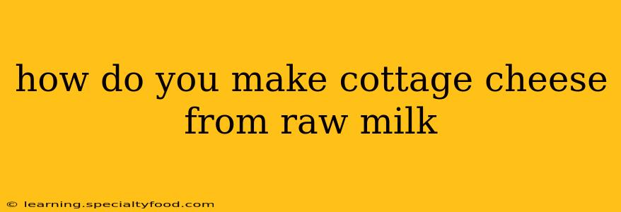 how do you make cottage cheese from raw milk