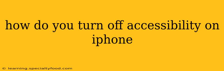 how do you turn off accessibility on iphone