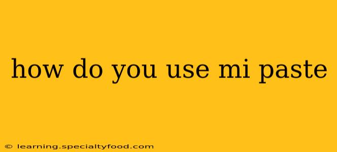how do you use mi paste