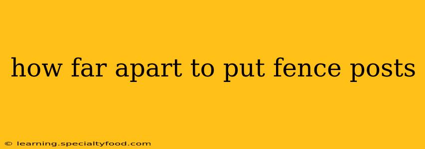 how far apart to put fence posts