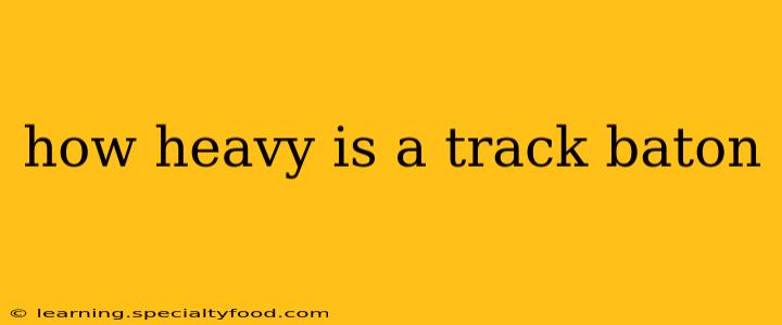 how heavy is a track baton