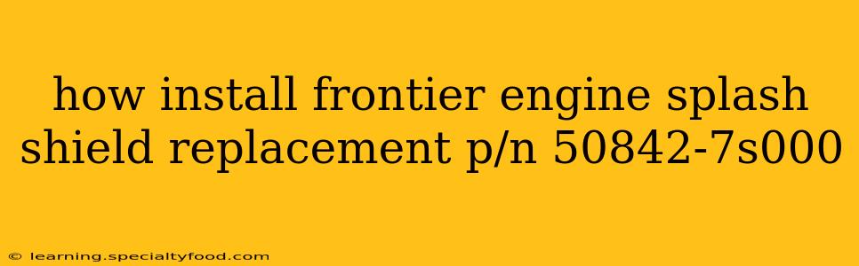 how install frontier engine splash shield replacement p/n 50842-7s000