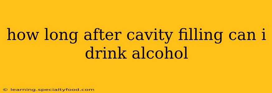 how long after cavity filling can i drink alcohol