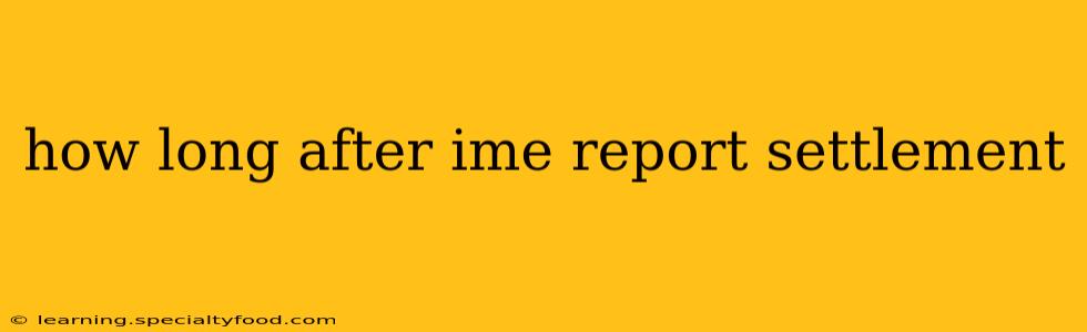 how long after ime report settlement