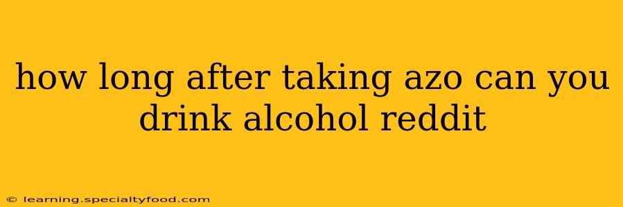 how long after taking azo can you drink alcohol reddit
