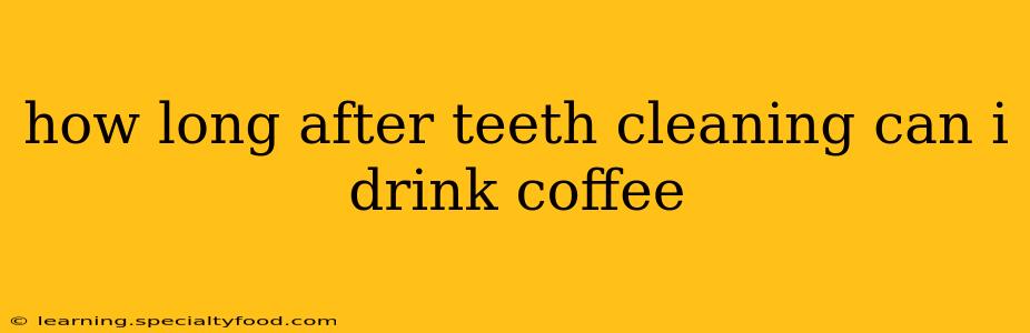 how long after teeth cleaning can i drink coffee