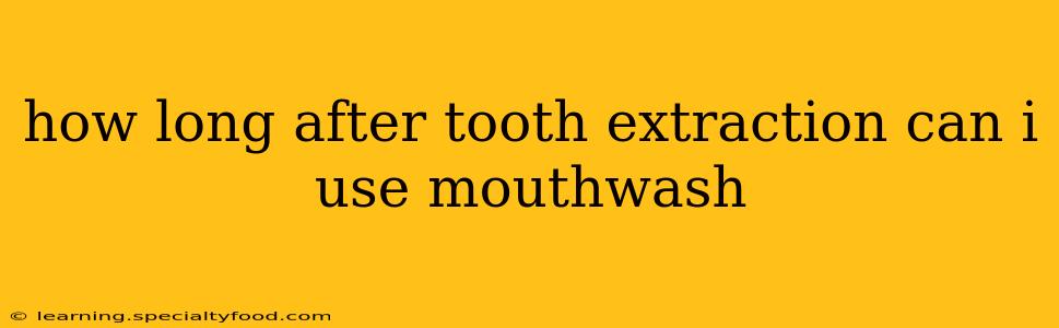 how long after tooth extraction can i use mouthwash