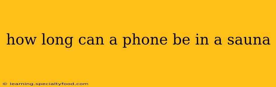 how long can a phone be in a sauna