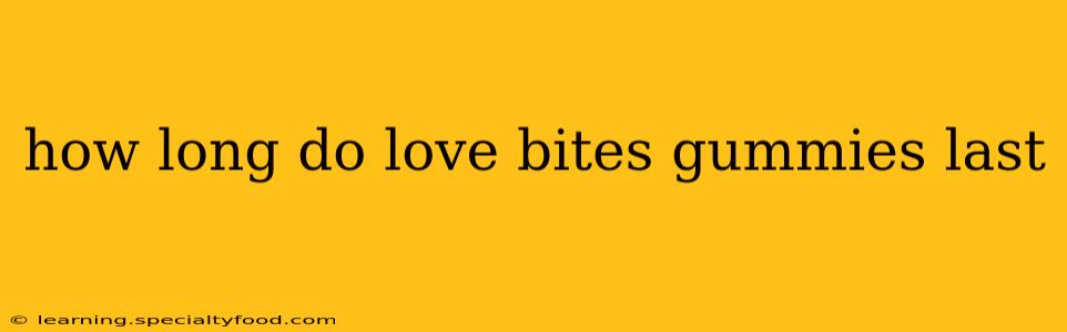 how long do love bites gummies last