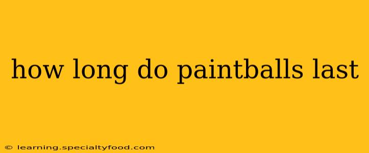 how long do paintballs last