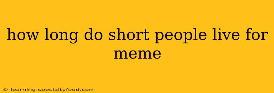 how long do short people live for meme